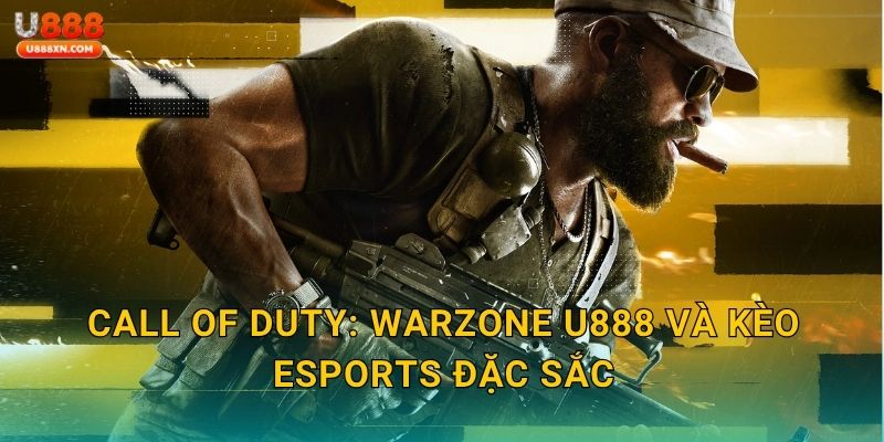 Call of Duty: Warzone U888 và kèo eSports đặc sắc