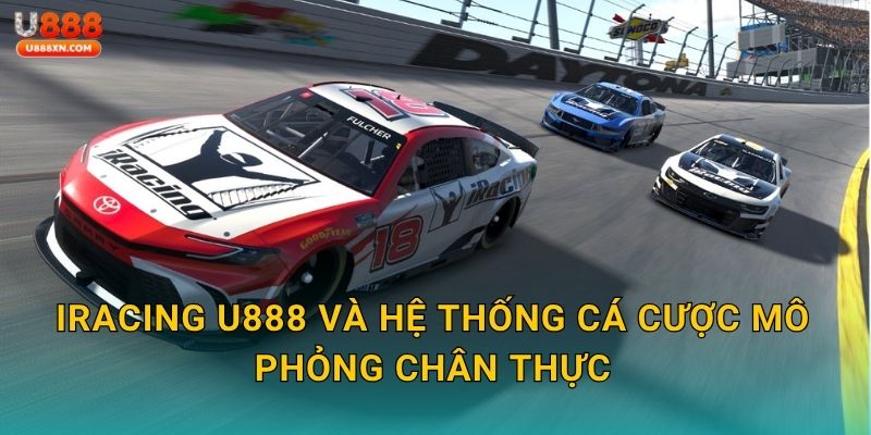 iRacing U888 và hệ thống cá cược mô phỏng chân thực