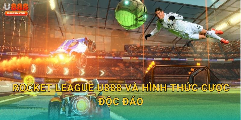 Rocket League U888 và hình thức cược độc đáo
