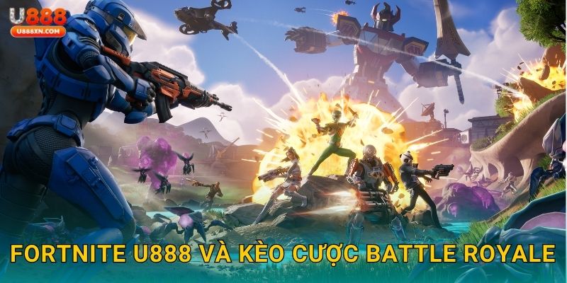 Fortnite U888 và kèo cược Battle Royale