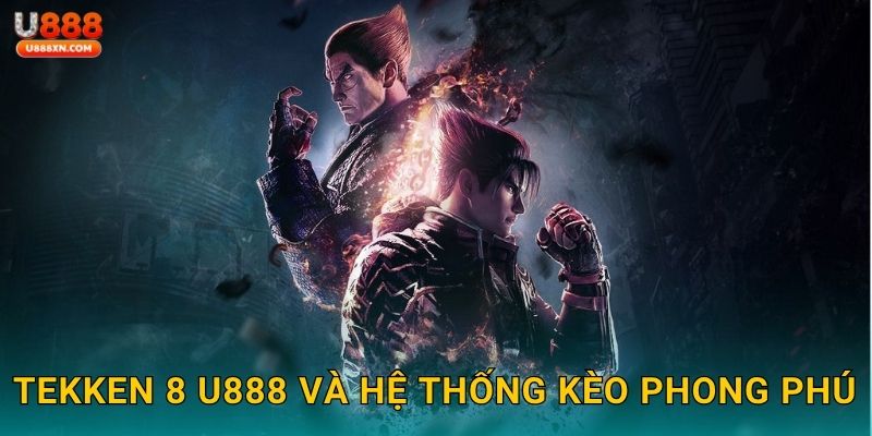 Tekken 8 đỉnh cao – Cược đối kháng hấp dẫn tại U888 2 Tekken 8 U888 và hệ thống kèo phong phú