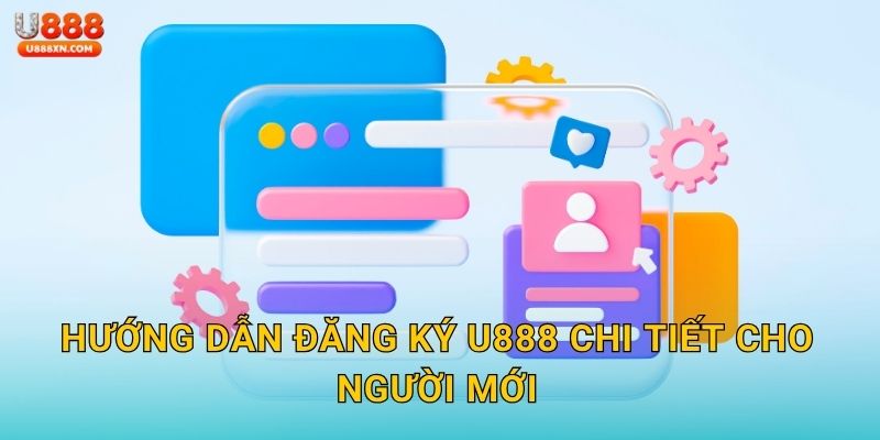Hướng dẫn Đăng ký U888 chi tiết cho người mới
