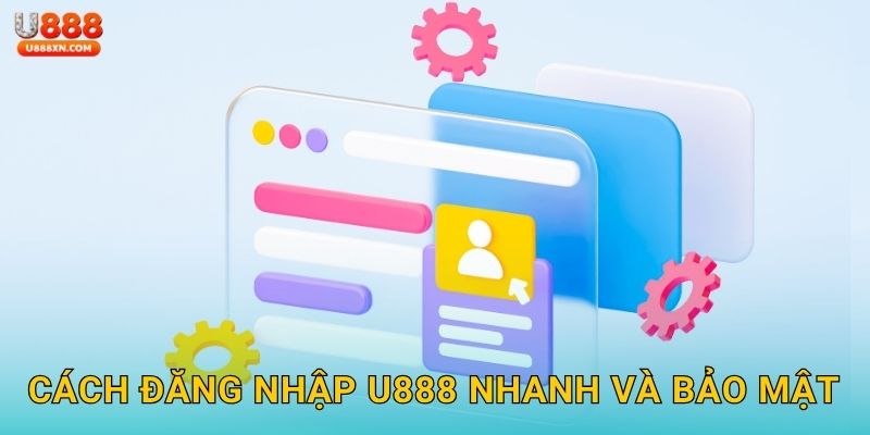Cách Đăng nhập U888 nhanh và bảo mật