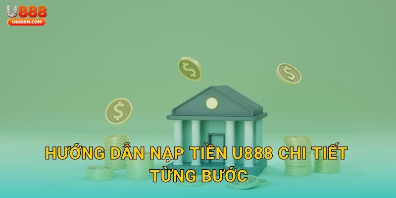 Hướng dẫn Nạp tiền U888 chi tiết từng bước