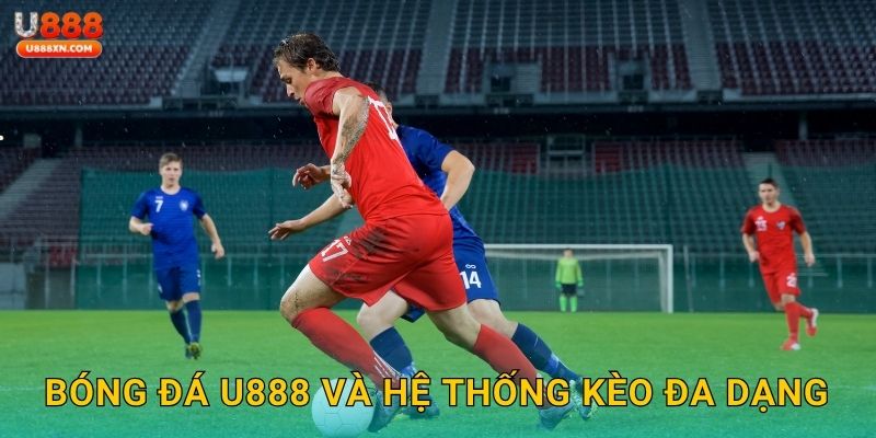 Bóng đá U888 và hệ thống kèo đa dạng
