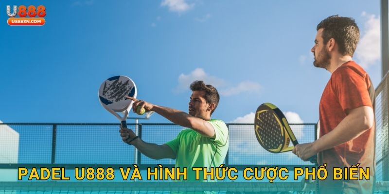 Padel độc đáo – Mở rộng lựa chọn thể thao tại U888 2 Padel U888 và hình thức cược phổ biến