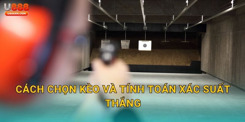 Cách chọn kèo và tính toán xác suất thắng