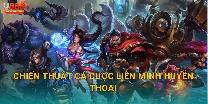 League of Legends chiến lược – Tăng tốc chiến thắng tại U888 3 Chiến thuật cá cược Liên Minh Huyền Thoại