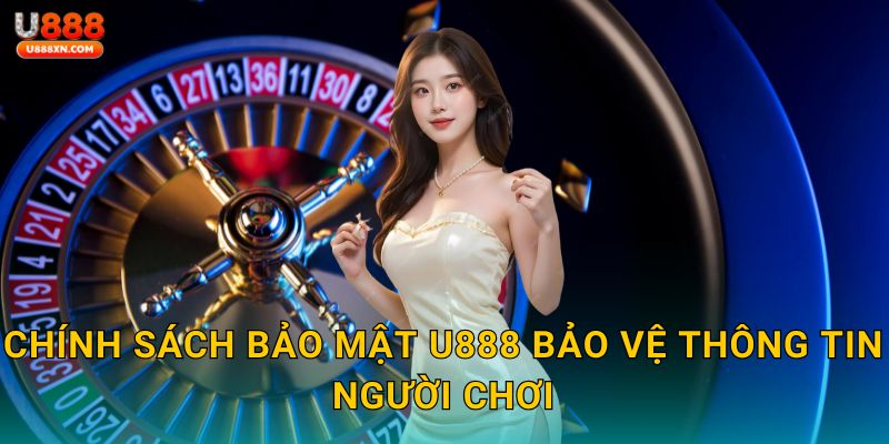 Chính sách bảo mật U888 bảo vệ thông tin người chơi